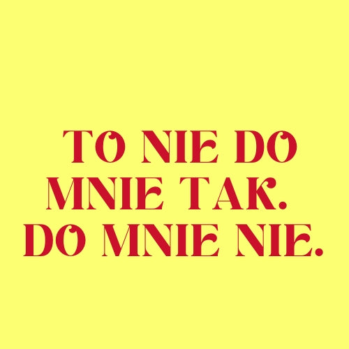 To nie do mnie tak. Do mnie nie. - Kolekcja